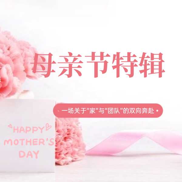 母亲节特辑丨一场关于“家”和“团队”的双向奔赴